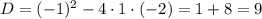 D=(-1)^{2}-4\cdot1\cdot(-2)=1+8=9