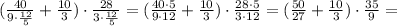 (\frac{40}{9\cdot\frac{12}{5}}+\frac{10}{3})\cdot\frac{28}{3\cdot\frac{12}{5}}= (\frac{40\cdot5}{9\cdot12}+\frac{10}{3})\cdot\frac{28\cdot5}{3\cdot12}=(\frac{50}{27}+\frac{10}{3})\cdot\frac{35}{9}= 