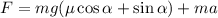 F=mg(\mu\cos\alpha+\sin\alpha)+ma