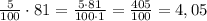 \frac{5}{100}\cdot81=\frac{5\cdot81}{100\cdot1}=\frac{405}{100}=4,05