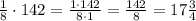 \frac{1}{8}\cdot142=\frac{1\cdot142}{8\cdot1}=\frac{142}{8}=17\frac{3}{4}