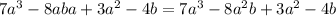 7a^3-8aba+3a^2-4b=7a^3-8a^2b+3a^2-4b