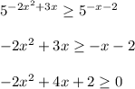 5^ {-2x^2+3x} \geq 5^{-x-2} \\ \\ {-2x^2+3x} \geq {-x-2} \\ \\ {-2x^2+4x+2} \geq 0