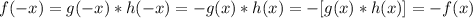 f(-x)=g(-x)*h(-x)=-g(x)*h(x)=-[g(x)*h(x)]=-f(x)