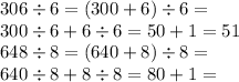 306 \div 6 = (300 + 6) \div 6 = \\ 300 \div 6 + 6 \div 6 = 50 + 1 = 51 \\ 648 \div 8 = (640 + 8) \div 8 = \\ 640 \div 8 + 8 \div 8 = 80 + 1 =