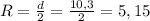 R=\frac{d}{2}=\frac{10,3}{2}=5,15