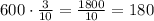 600\cdot\frac{3}{10}=\frac{1800}{10}=180