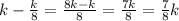 k-\frac{k}{8}=\frac{8k-k}{8}=\frac{7k}{8}=\frac{7}{8}k