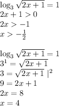 \\\log_3\sqrt{2x+1}=1\\ 2x+10\\ 2x-1\\ x-\frac{1}{2}\\\\ \log_3\sqrt{2x+1}=1\\ 3^1=\sqrt{2x+1}\\ 3=\sqrt{2x+1}\ |^2\\ 9=2x+1\\ 2x=8\\ x=4\\ 