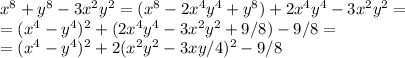 x^8+y^8-3x^2y^2=(x^8-2x^4y^4+y^8)+2x^4y^4-3x^2y^2=\\=(x^4-y^4)^2+(2x^4y^4-3x^2y^2+9/8)-9/8=\\=(x^4-y^4)^2+2(x^2y^2-3xy/4)^2-9/8