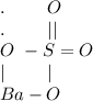 .\ \ \ \ \ \ \ O\\.\ \ \ \ \ \ \ ||\\O\ -S=O\\| \ \ \ \ \ \ \ |\\Ba-O