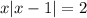 x|x-1|=2