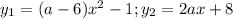 y_1=(a-6)x^2-1; y_2=2ax+8