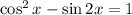 \cos^2x - \sin2x =1 