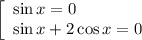 \left[\begin{array}{l} \sin x=0 \\ \sin x+2 \cos x=0 \end{array}