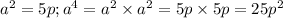 a^2 = 5p; a^4 = a^2 \times a^2 = 5p \times 5p = 25p^2 