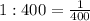 1:400=\frac{1}{400}