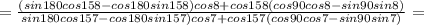 =\frac{(sin180cos158-cos180sin158)cos8+cos158(cos90cos8-sin90sin8)}{sin180cos157-cos180sin157)cos7+cos157(cos90cos7-sin90sin7)}=