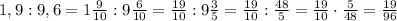 1,9:9,6=1\frac{9}{10}:9\frac{6}{10}=\frac{19}{10}:9\frac{3}{5}=\frac{19}{10}:\frac{48}{5}=\frac{19}{10}\cdot\frac{5}{48}=\frac{19}{96}