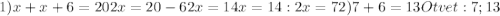 1)x+x+6=20 2x=20-6 2x=14 x=14:2 x=7 2)7+6=13 Otvet: 7; 13