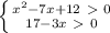  \left \{ {{ x^{2} -7x+12\ \textgreater \ 0} \atop {17-3x\ \textgreater \ 0}} \right. 