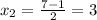 x_2= \frac{7-1}{2}=3 