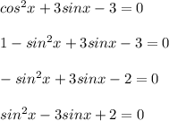 cos^2x + 3sinx - 3 = 0 \\ \\ &#10;1 - sin^2x + 3sinx - 3 = 0 \\ \\ &#10;-sin^2x + 3sinx - 2 = 0 \\ \\ &#10;sin^2x - 3sinx + 2 = 0 