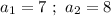 a_1 = 7 \ ; \ a_2=8
