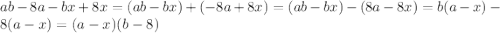 ab-8a-bx+8x=(ab-bx)+(-8a+8x)=(ab-bx)-(8a-8x)=b(a-x)-8(a-x)=(a-x)(b-8)