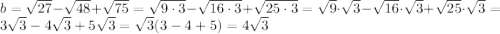 b=\sqrt{27}-\sqrt{48}+\sqrt{75}=\sqrt{9\cdot3}-\sqrt{16\cdot3}+\sqrt{25\cdot3}=\sqrt{9}\cdot\sqrt{3}-\sqrt{16}\cdot\sqrt{3}+\sqrt{25}\cdot\sqrt{3}=3\sqrt{3}-4\sqrt{3}+5\sqrt{3}= \sqrt{3}(3-4+5)=4\sqrt{3}