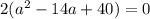 2(a^{2}-14a+40)=0