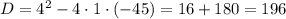 D=4^{2}-4\cdot1\cdot(-45)=16+180=196