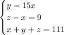 \begin{cases} y=15x\\z-x=9\\x+y+z=111 \end{cases}