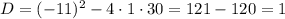 D=(-11)^{2}-4\cdot1\cdot30=121-120=1