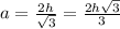 a=\frac{2h}{\sqrt3}=\frac{2h\sqrt3}{3}