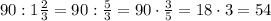 90:1\frac23=90:\frac53=90\cdot\frac35=18\cdot3=54