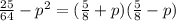 \frac{25}{64}-p^{2}=(\frac{5}{8}+p)(\frac{5}{8}-p)