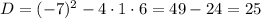 D=(-7)^{2}-4\cdot1\cdot6=49-24=25