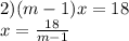 2)(m-1)x=18\\ x=\frac{18}{m-1}