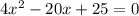 4x^{2}-20x+25=0