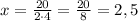 x=\frac{20}{2\cdot4}=\frac{20}{8}=2,5