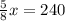 \frac{5}{8}x=240