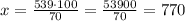 x=\frac{539\cdot100}{70}=\frac{53900}{70}=770