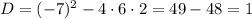 D=(-7)^{2}-4\cdot6\cdot2=49-48=1