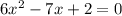 6x^{2}-7x+2=0