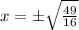 x=\pm\sqrt{\frac{49}{16}} 