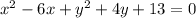 x^2-6x+y^2+4y+13=0 