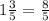 1\frac{3}{5}=\frac{8}{5}