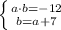 \left \{ {{a\cdot b=-12}\atop{b=a+7}}\right