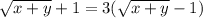 \sqrt{x+y}+1=3(\sqrt{x+y}-1)